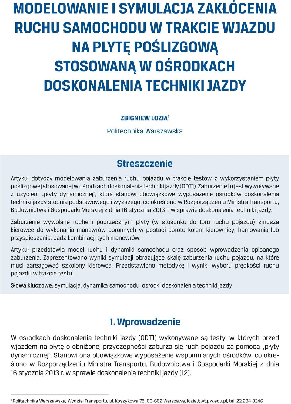 Zaburzenie to jest wywoływane z użyciem płyty dynamicznej, która stanowi obowiązkowe wyposażenie ośrodków doskonalenia techniki jazdy stopnia podstawowego i wyższego, co określono w Rozporządzeniu