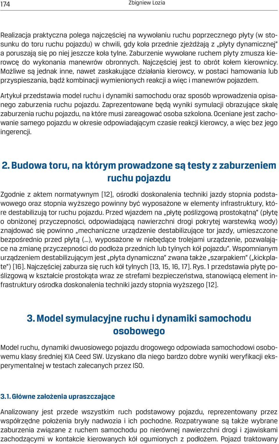 Możliwe są jednak inne, nawet zaskakujące działania kierowcy, w postaci hamowania lub przyspieszania, bądź kombinacji wymienionych reakcji a więc i manewrów pojazdem.