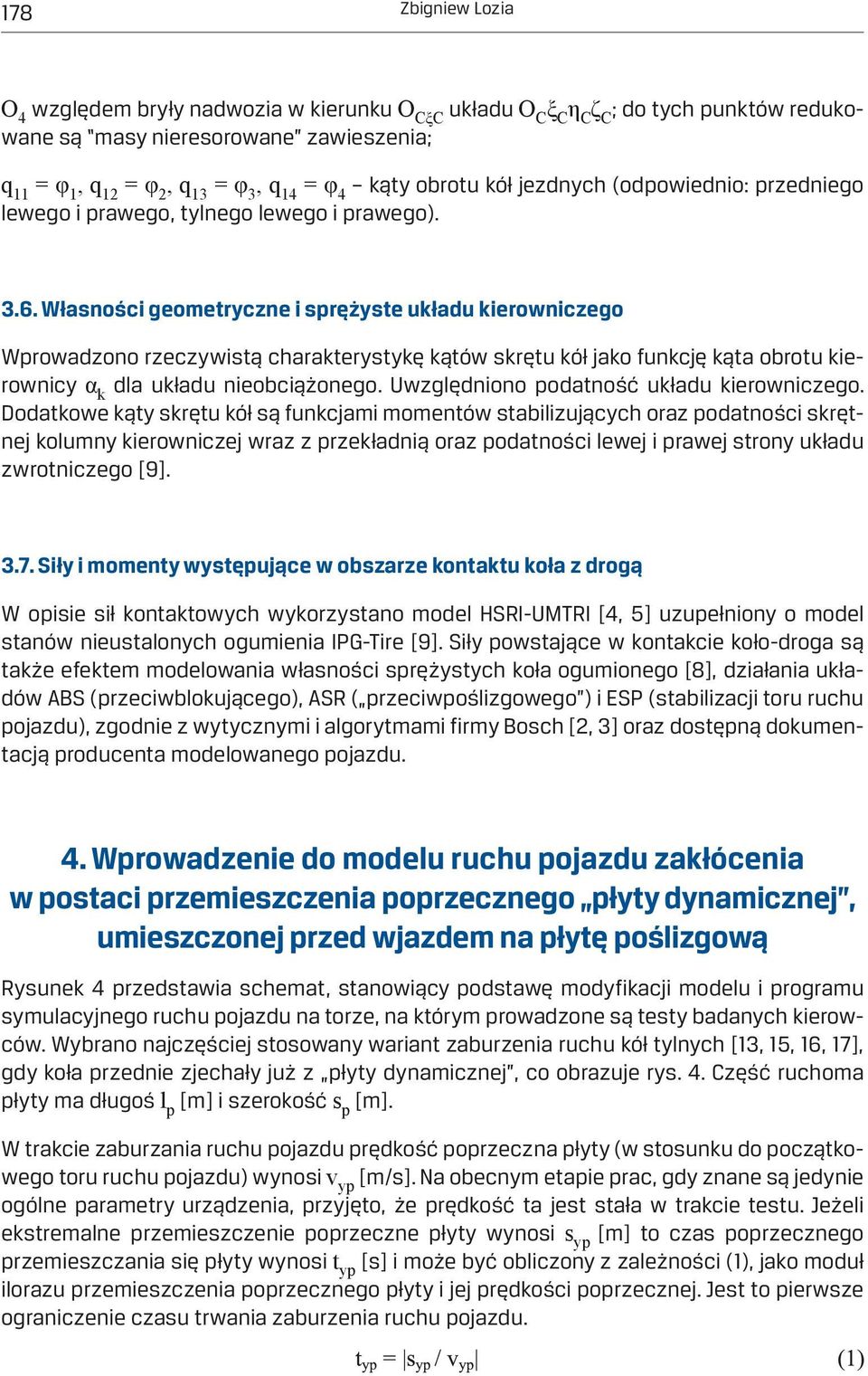 Własności geometryczne i sprężyste układu kierowniczego Wprowadzono rzeczywistą charakterystykę kątów skrętu kół jako funkcję kąta obrotu kierownicy α k dla układu nieobciążonego.