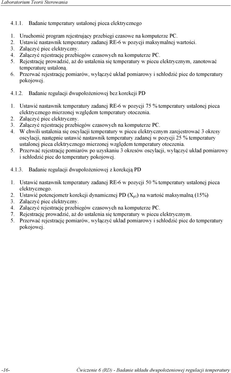 Przerać rejestrację pomiaró, yłączyć układ pomiaroy i schłodzić piec do temperatury pokojoej. 4..2. Badanie regulacji dupołożenioej bez korekcji PD.