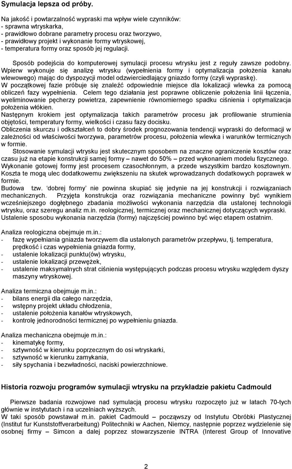 temperatura formy oraz sposób jej regulacji. Sposób podejścia do komputerowej symulacji procesu wtrysku jest z reguły zawsze podobny.