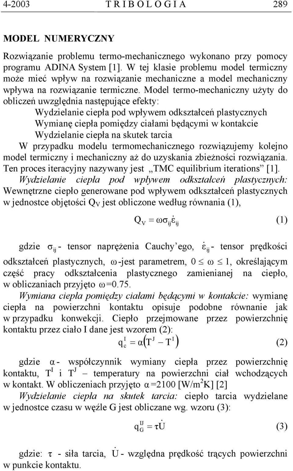 Model termo-mechaniczny użyty do obliczeń uwzględnia następujące efekty: Wydzielanie ciepła pod wpływem odkształceń plastycznych Wymianę ciepła pomiędzy ciałami będącymi w kontakcie Wydzielanie