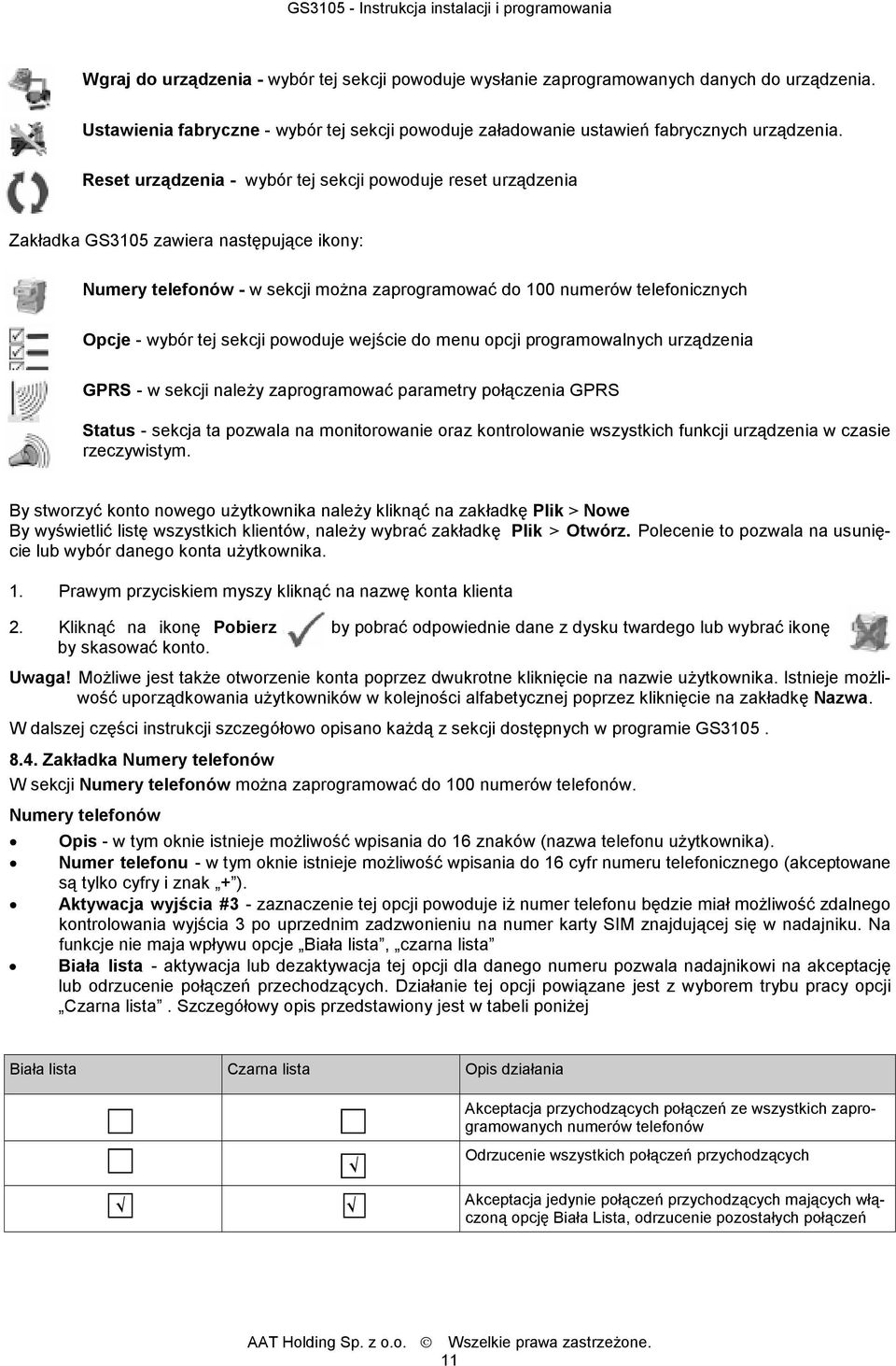 tej sekcji powoduje wejście do menu opcji programowalnych urządzenia GPRS - w sekcji należy zaprogramować parametry połączenia GPRS Status - sekcja ta pozwala na monitorowanie oraz kontrolowanie