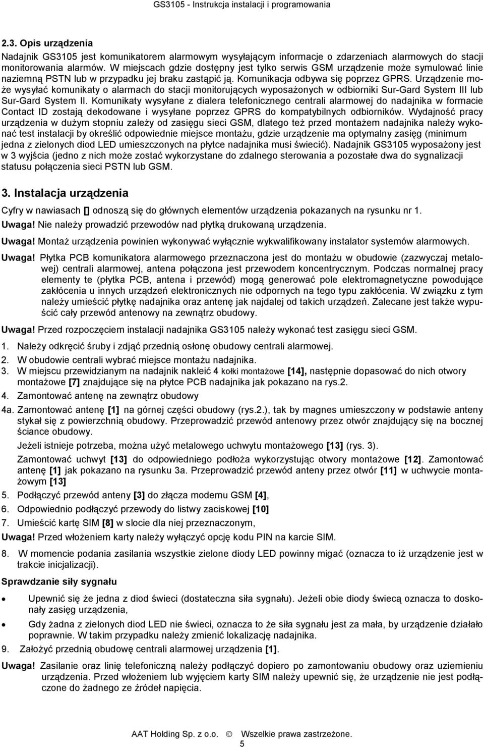 Urządzenie może wysyłać komunikaty o alarmach do stacji monitorujących wyposażonych w odbiorniki Sur-Gard System III lub Sur-Gard System II.