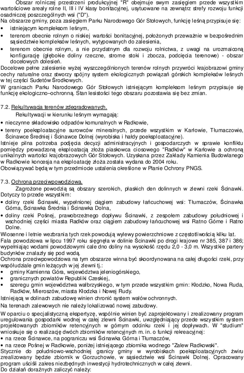Na obszarze gminy, poza zasięgiem Parku Narodowego Gór Stołowych, funkcję leśną przypisuje się: istniejącym kompleksom leśnym, terenom obecnie rolnym o niskiej wartości bonitacyjnej, położonych
