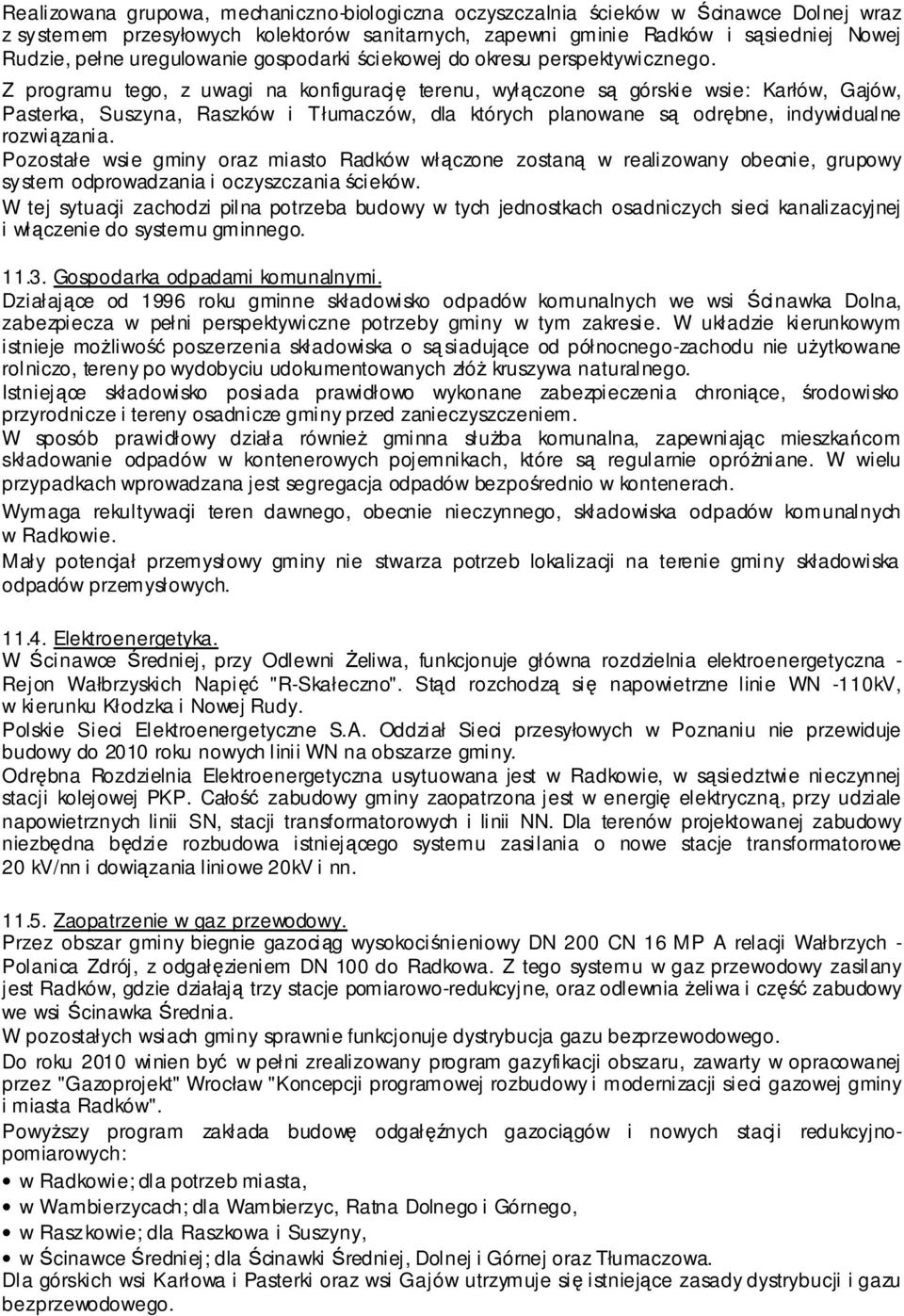 Z programu tego, z uwagi na konfigurację terenu, wyłączone są górskie wsie: Karłów, Gajów, Pasterka, Suszyna, Raszków i Tłumaczów, dla których planowane są odrębne, indywidualne rozwiązania.