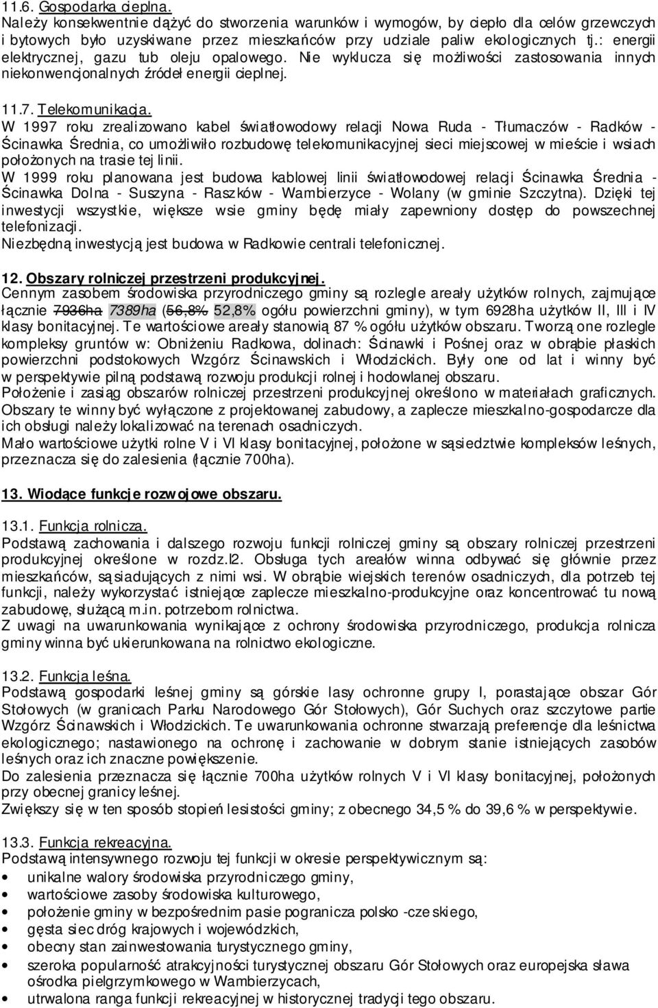W 1997 roku zrealizowano kabel światłowodowy relacji Nowa Ruda - Tłumaczów - Radków - Ścinawka Średnia, co umożliwiło rozbudowę telekomunikacyjnej sieci miejscowej w mieście i wsiach położonych na