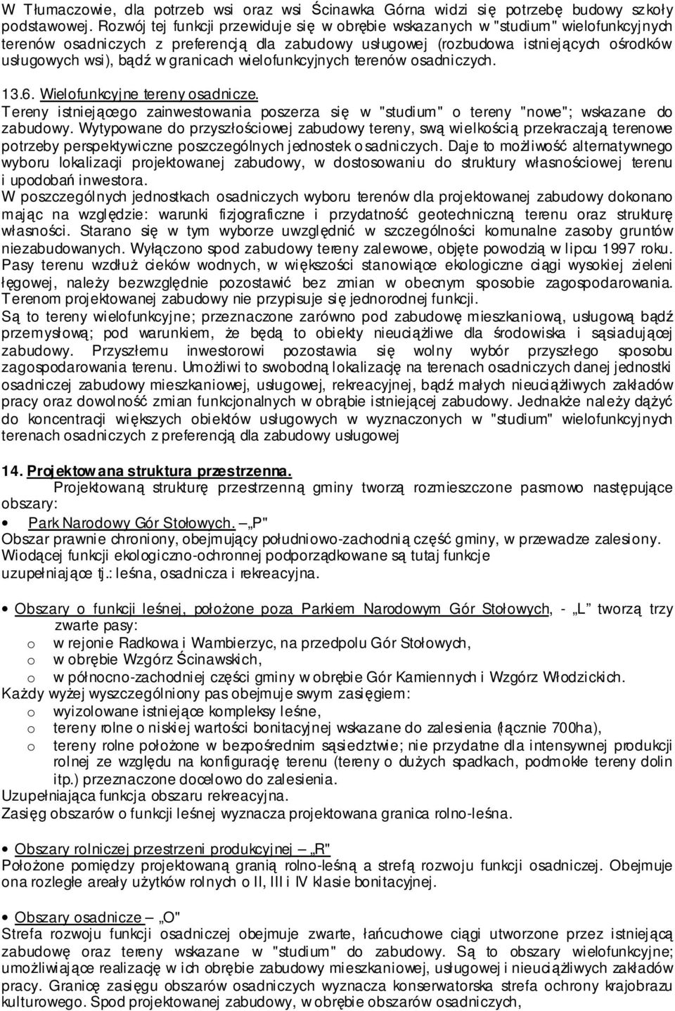 granicach wielofunkcyjnych terenów osadniczych. 13.6. Wielofunkcyjne tereny osadnicze. Tereny istniejącego zainwestowania poszerza się w "studium" o tereny "nowe"; wskazane do zabudowy.