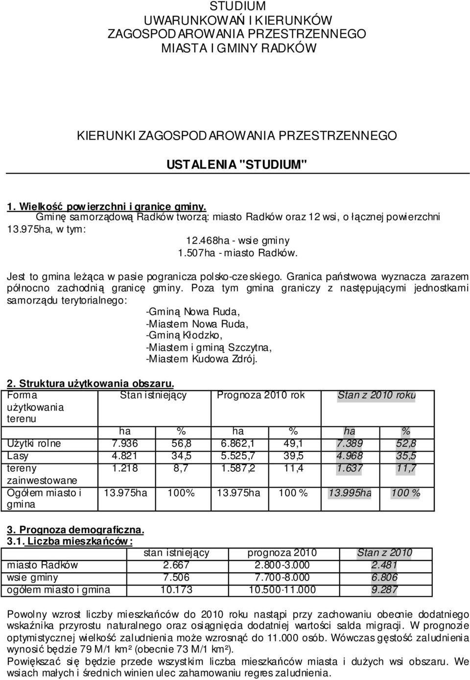 Jest to gmina leżąca w pasie pogranicza polsko-cze skiego. Granica państwowa wyznacza zarazem północno zachodnią granicę gminy.