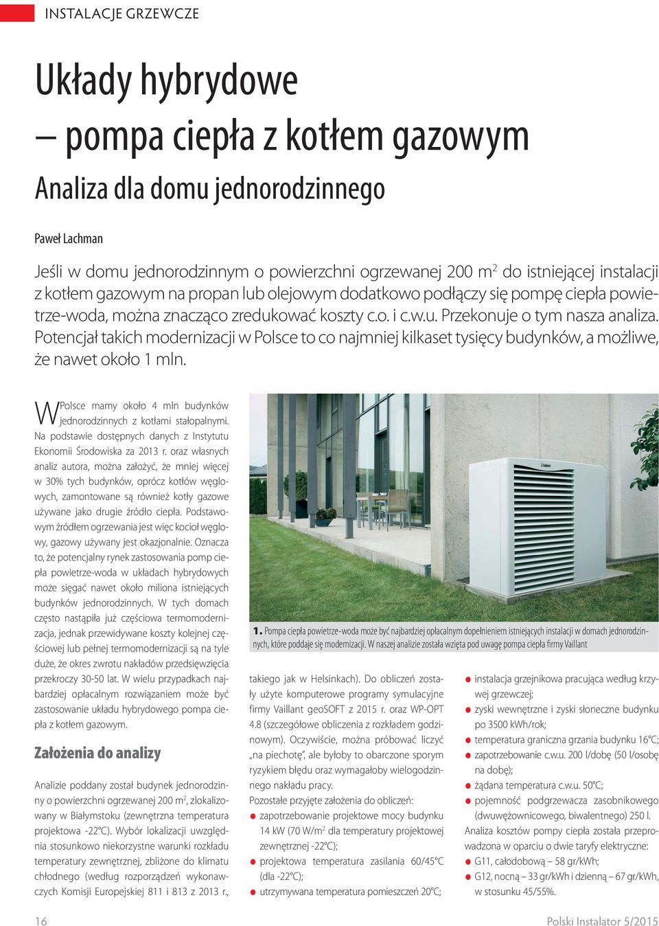 Potencjał takich modernizacji w Polsce to co najmniej kilkaset tysięcy budynków, a możliwe, że nawet około 1 mln. Polsce mamy około 4 mln budynków W jednorodzinnych z kotłami stałopalnymi.