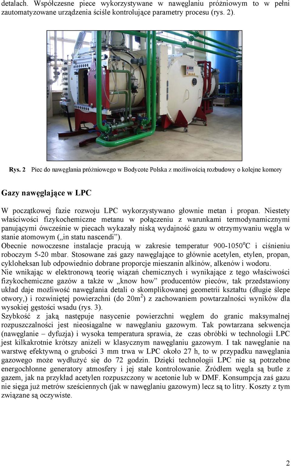 Niestety właściwości fizykochemiczne metanu w połączeniu z warunkami termodynamicznymi panującymi ówcześnie w piecach wykazały niską wydajność gazu w otrzymywaniu węgla w stanie atomowym ( in statu