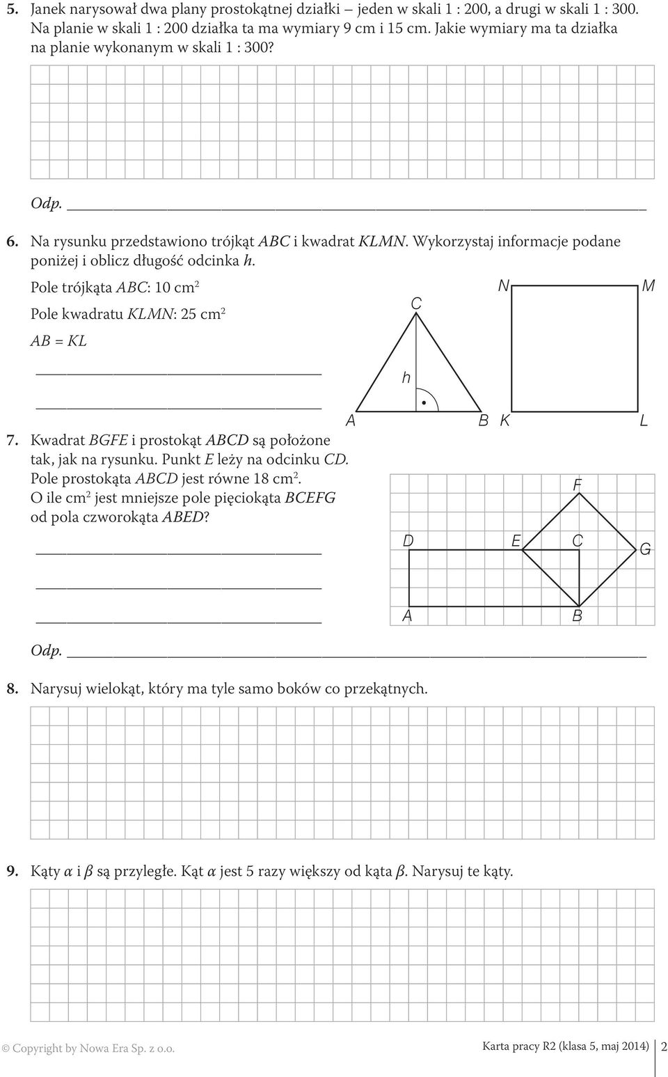 Pole trójkąta ABC: 10 cm 2 Pole kwadratu KLMN: 25 cm 2 AB = KL A 7. Kwadrat BGFE i prostokąt ABCD są położone tak, jak na rysunku. Punkt E leży na odcinku CD. Pole prostokąta ABCD jest równe 18 cm 2.