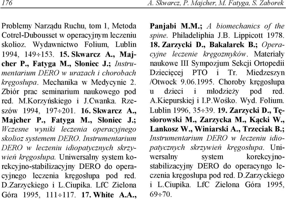 Rzeszów 1994, 197 201. 16. Skwarcz A., Majcher P., Fatyga M., Słoniec J.; Wczesne wyniki leczenia operacyjnego skolioz systemem DERO.