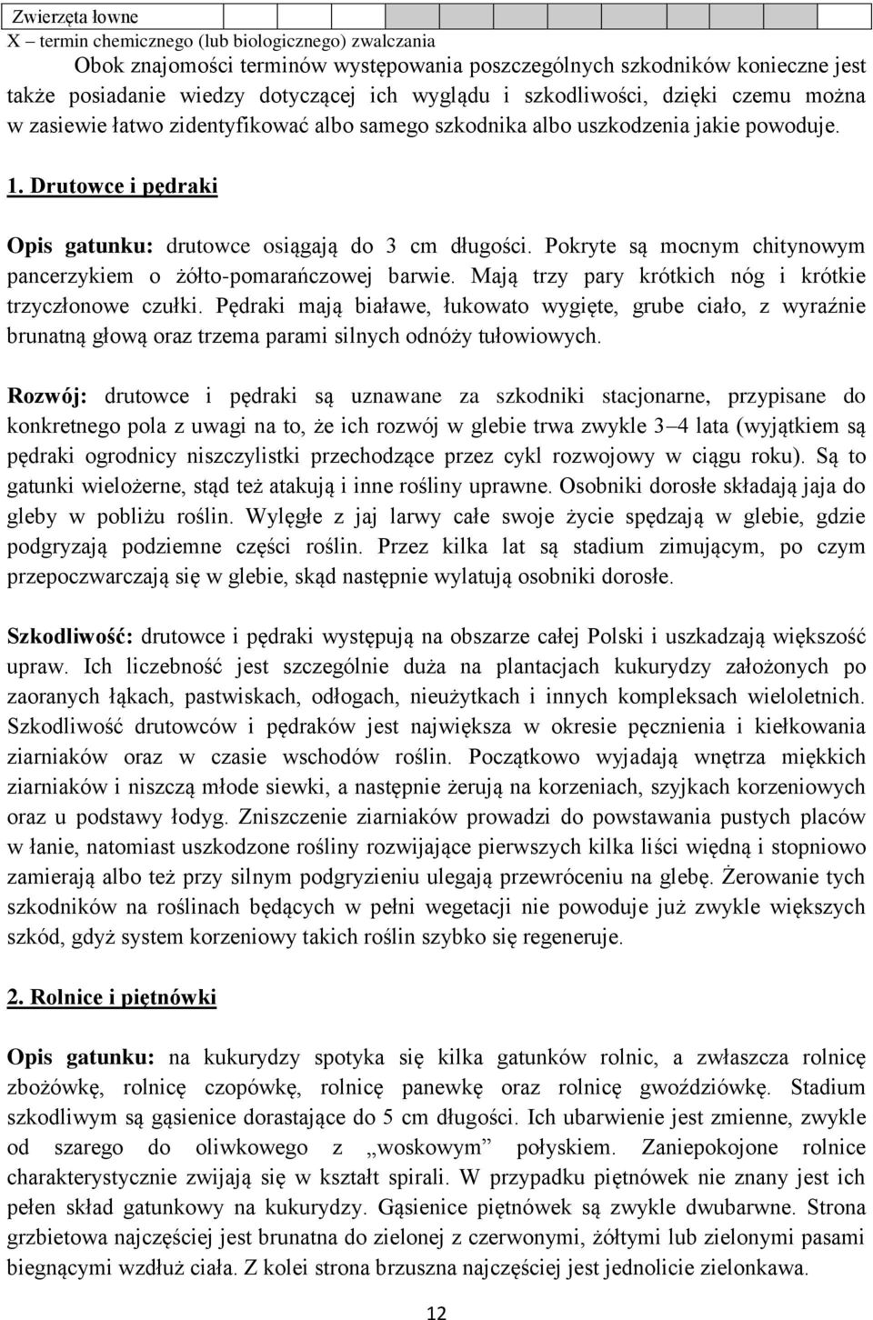Pokryte są mocnym chitynowym pancerzykiem o żółto-pomarańczowej barwie. Mają trzy pary krótkich nóg i krótkie trzyczłonowe czułki.