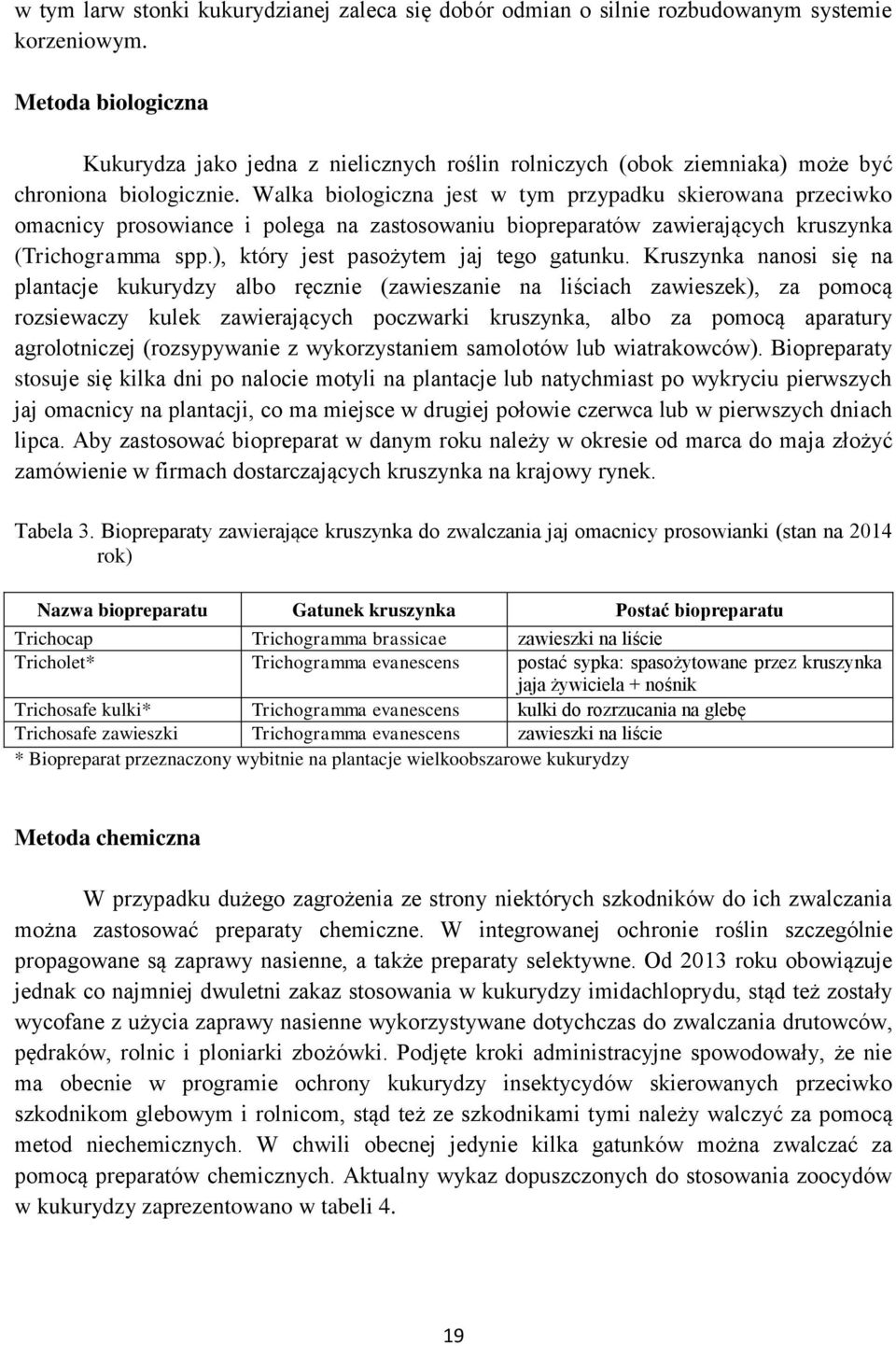 Walka biologiczna jest w tym przypadku skierowana przeciwko omacnicy prosowiance i polega na zastosowaniu biopreparatów zawierających kruszynka (Trichogramma spp.