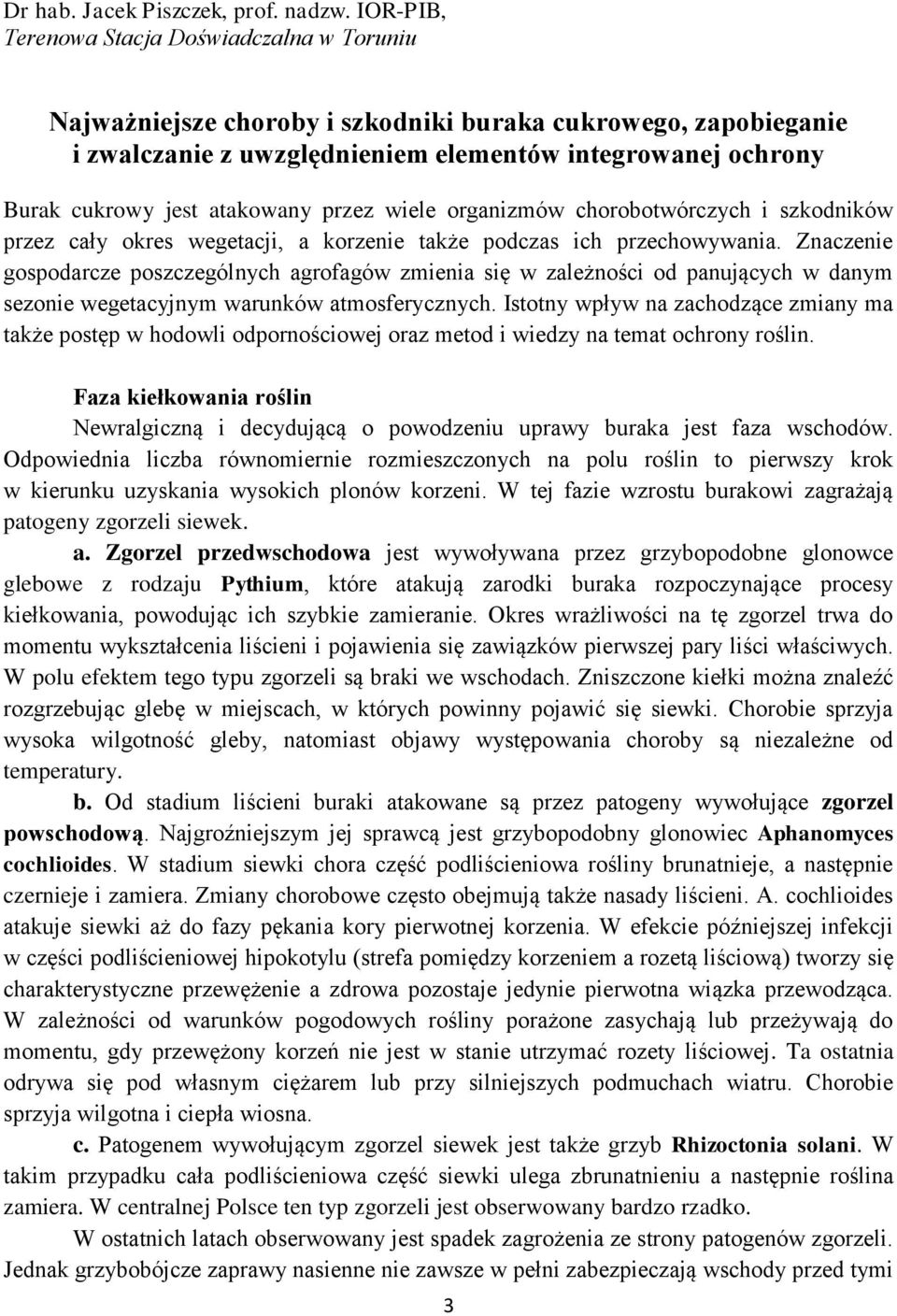 atakowany przez wiele organizmów chorobotwórczych i szkodników przez cały okres wegetacji, a korzenie także podczas ich przechowywania.