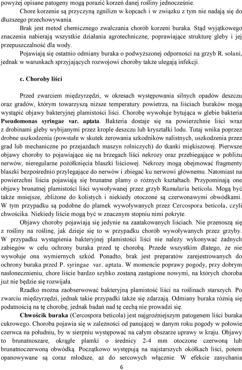 Pojawiają się ostatnio odmiany buraka o podwyższonej odporności na grzyb R. solani, jednak w warunkach sprzyjających rozwojowi ch