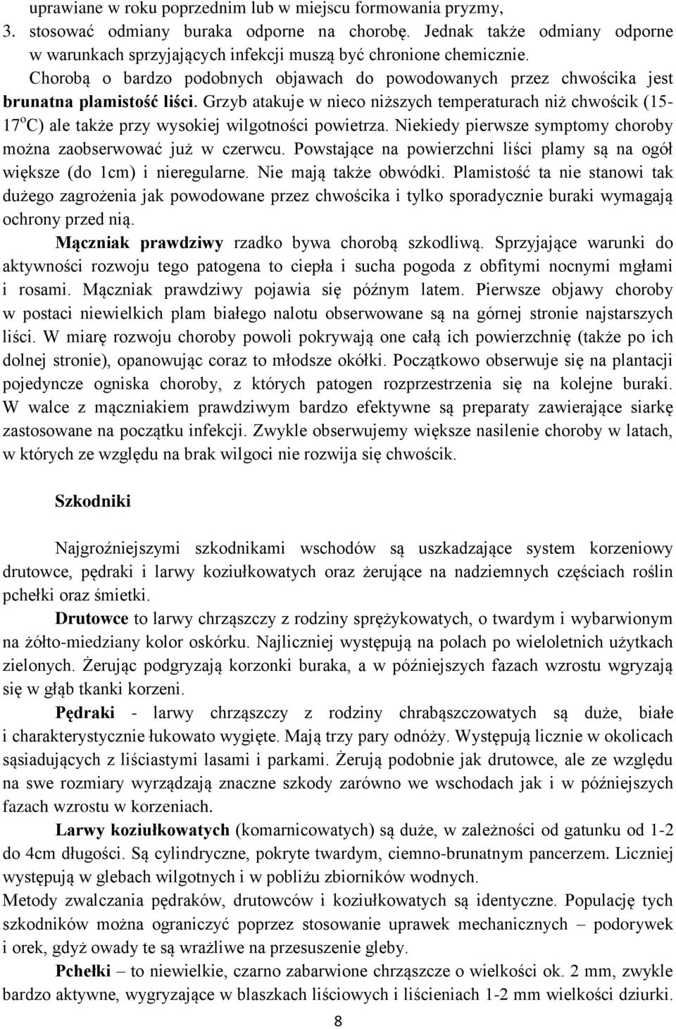 Grzyb atakuje w nieco niższych temperaturach niż chwościk (15-17 o C) ale także przy wysokiej wilgotności powietrza. Niekiedy pierwsze symptomy choroby można zaobserwować już w czerwcu.