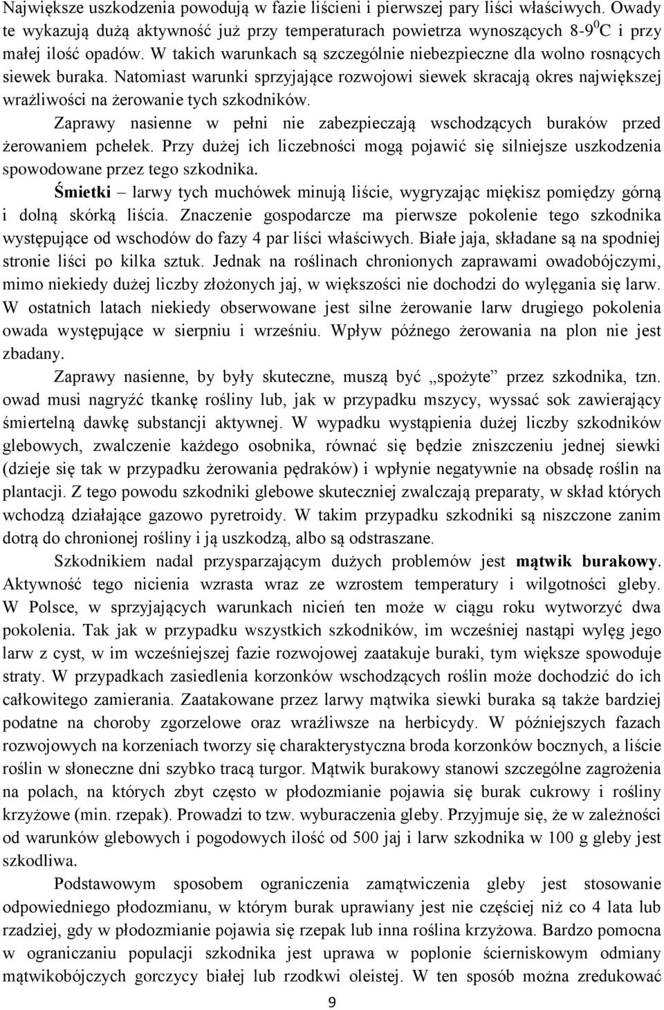 Zaprawy nasienne w pełni nie zabezpieczają wschodzących buraków przed żerowaniem pchełek. Przy dużej ich liczebności mogą pojawić się silniejsze uszkodzenia spowodowane przez tego szkodnika.