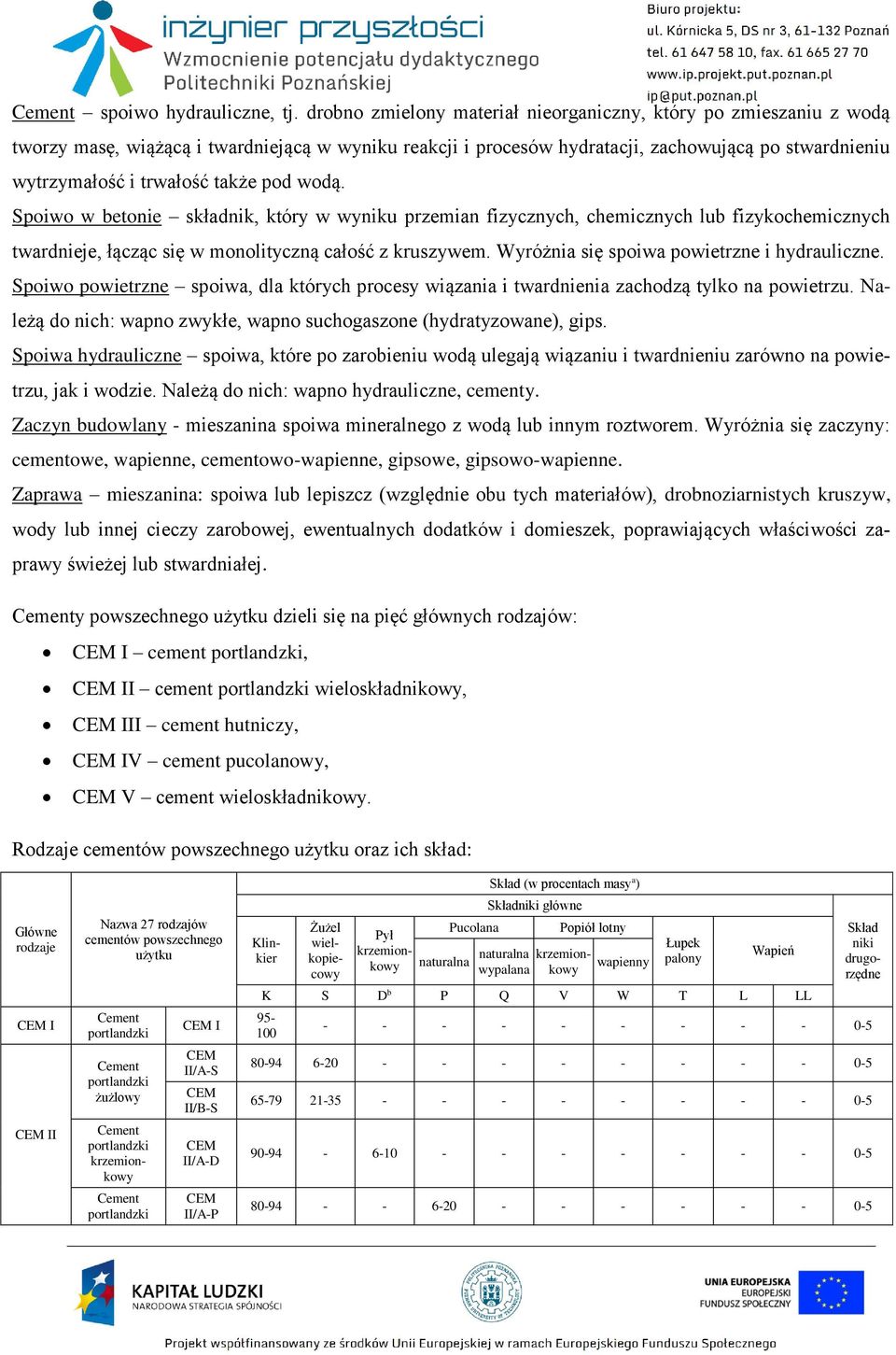 także pod wodą. Spoiwo w betonie składnik, który w wyniku przemian fizycznych, chemicznych lub fizykochemicznych twardnieje, łącząc się w monolityczną całość z kruszywem.