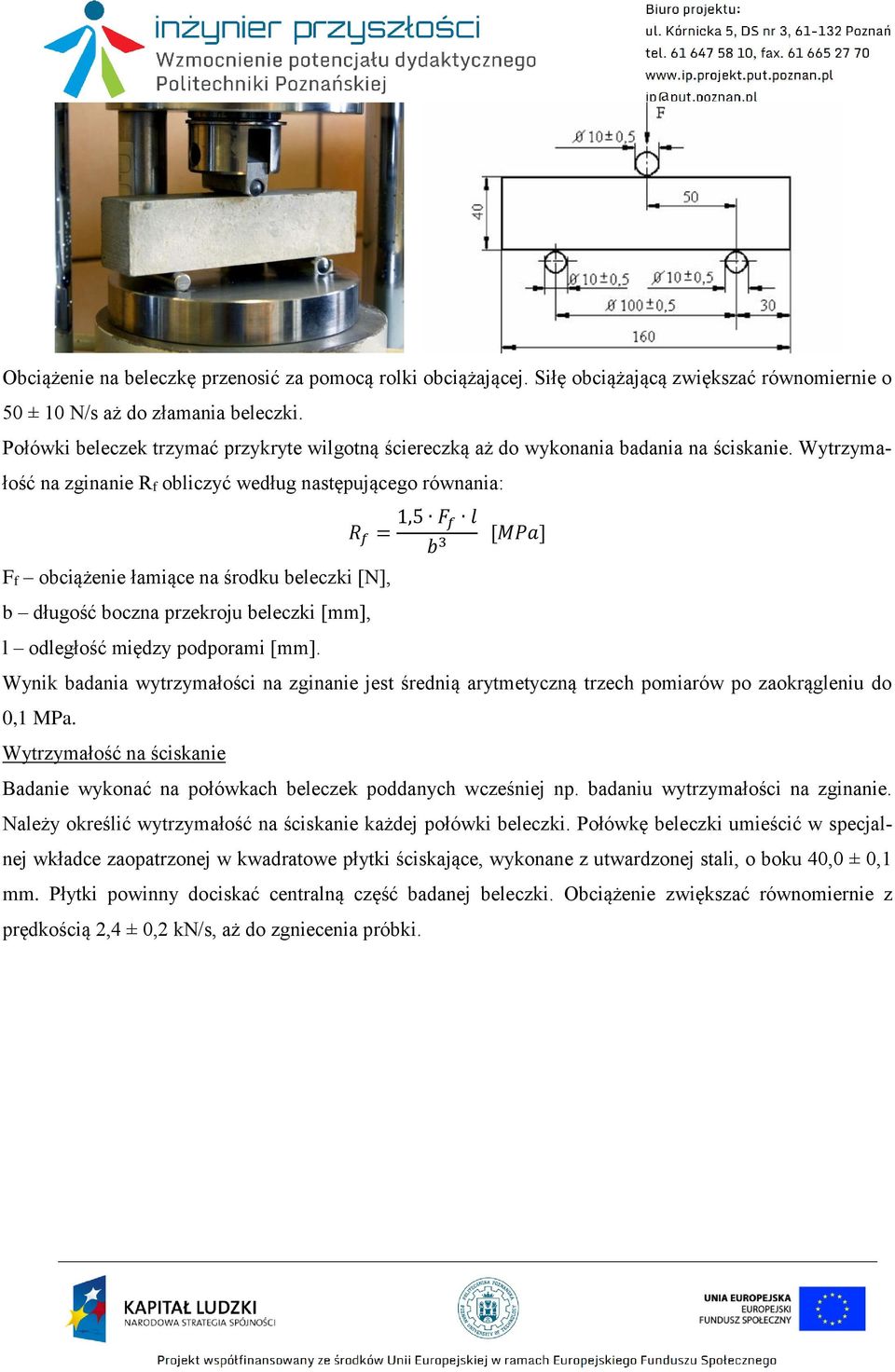 Wytrzymałość na zginanie Rf obliczyć według następującego równania: Ff obciążenie łamiące na środku beleczki [N], b długość boczna przekroju beleczki [mm], l odległość między podporami [mm].