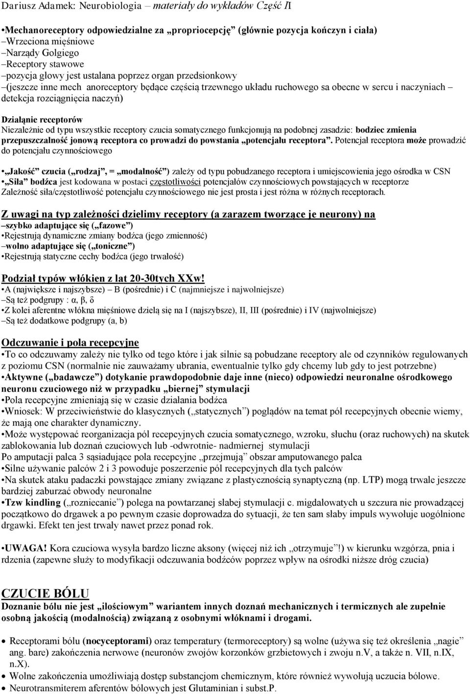 czucia somatycznego funkcjonują na podobnej zasadzie: bodziec zmienia przepuszczalność jonową receptora co prowadzi do powstania potencjału receptora.