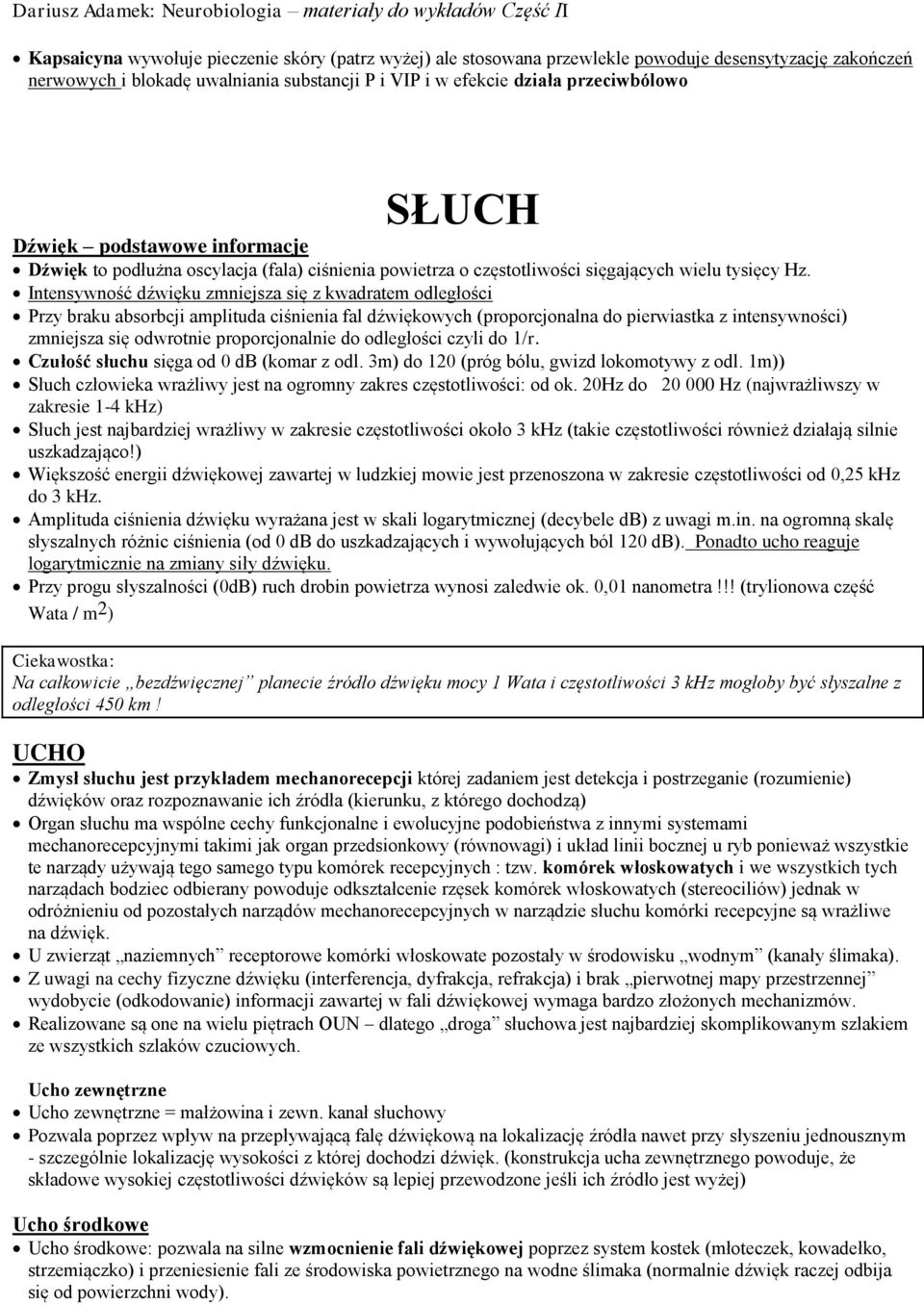 Intensywność dźwięku zmniejsza się z kwadratem odległości Przy braku absorbcji amplituda ciśnienia fal dźwiękowych (proporcjonalna do pierwiastka z intensywności) zmniejsza się odwrotnie