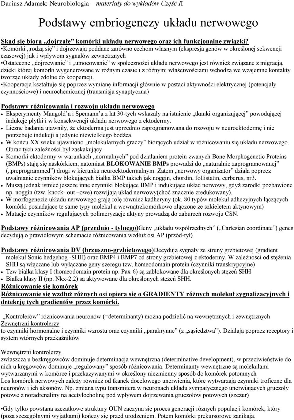 układu nerwowego jest również związane z migracją, dzięki której komórki wygenerowane w różnym czasie i z różnymi właściwościami wchodzą we wzajemne kontakty tworząc układy zdolne do kooperacji.