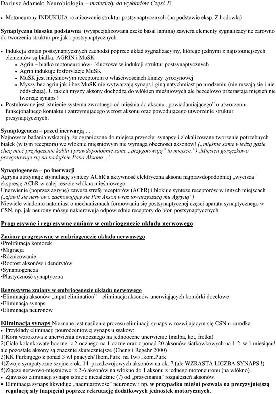 postsynaptycznych zachodzi poprzez układ sygnalizacyjny, którego jednymi z najistotniejszych elementów są białka: AGRIN i MuSK Agrin białko motoneuronów- kluczowe w indukcji struktur