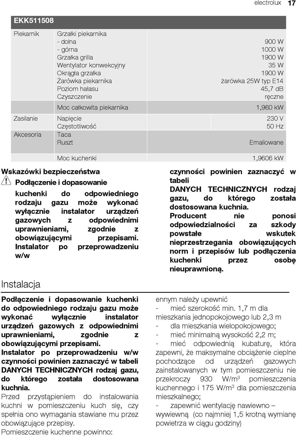 Podłączenie i dopasowanie kuchenki do odpowiedniego rodzaju gazu może wykonać wyłącznie instalator urządzeń gazowych z odpowiednimi uprawnieniami, zgodnie z obowiązującymi przepisami.
