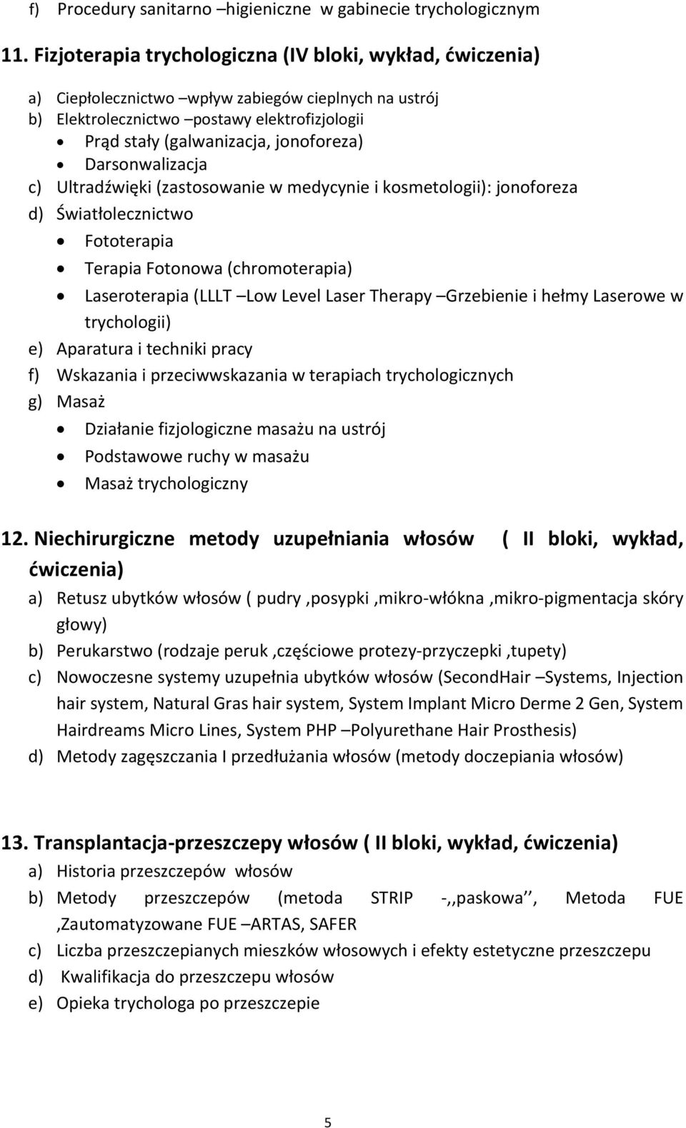 Darsonwalizacja c) Ultradźwięki (zastosowanie w medycynie i kosmetologii): jonoforeza d) Światłolecznictwo Fototerapia Terapia Fotonowa (chromoterapia) Laseroterapia (LLLT Low Level Laser Therapy