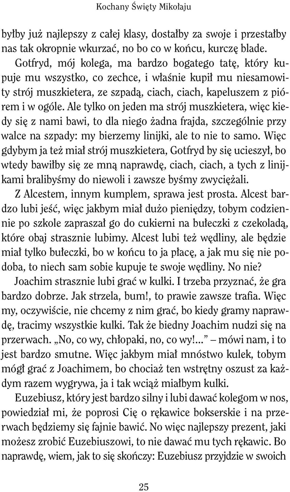 Ale tylko on jeden ma strój muszkietera, więc kiedy się z nami bawi, to dla niego żadna frajda, szczególnie przy walce na szpady: my bierzemy linijki, ale to nie to samo.