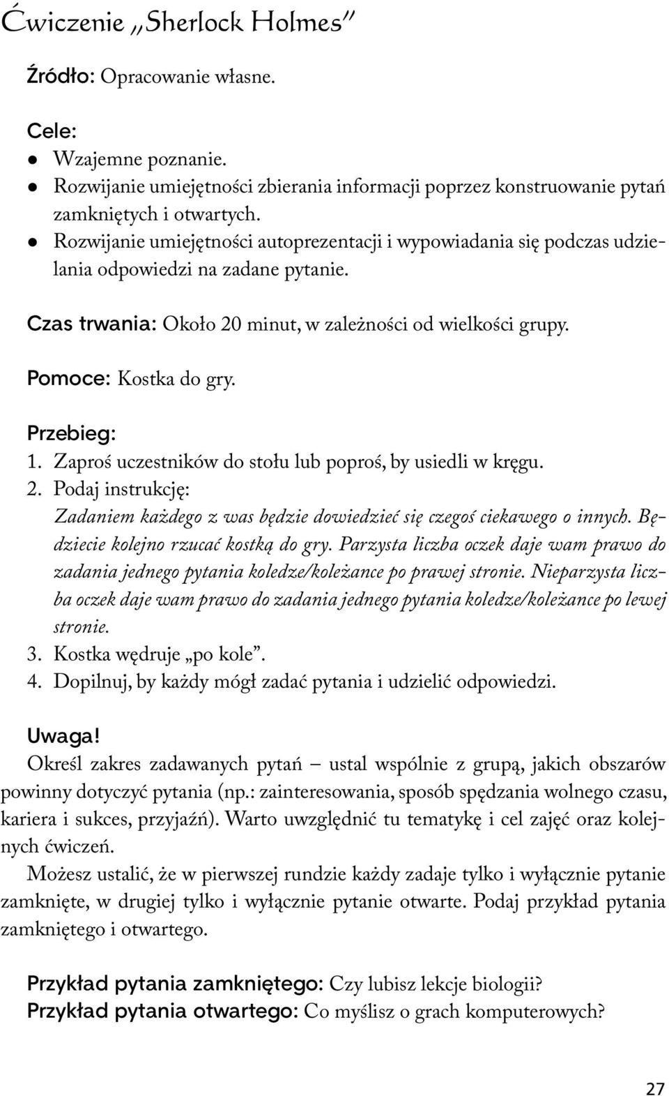 Zaproś uczestników do stołu lub poproś, by usiedli w kręgu. 2. Podaj instrukcję: Zadaniem każdego z was będzie dowiedzieć się czegoś ciekawego o innych. Będziecie kolejno rzucać kostką do gry.