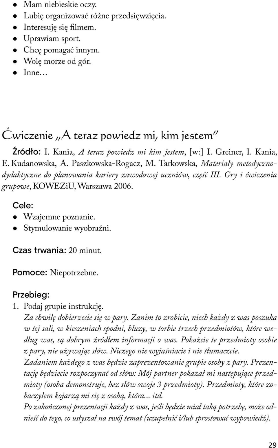 Gry i ćwiczenia grupowe, KOWEZiU, Warszawa 2006. Wzajemne poznanie. Stymulowanie wyobraźni. Czas trwania: 20 minut. Pomoce: Niepotrzebne. 1. Podaj grupie instrukcję. Za chwilę dobierzecie się w pary.