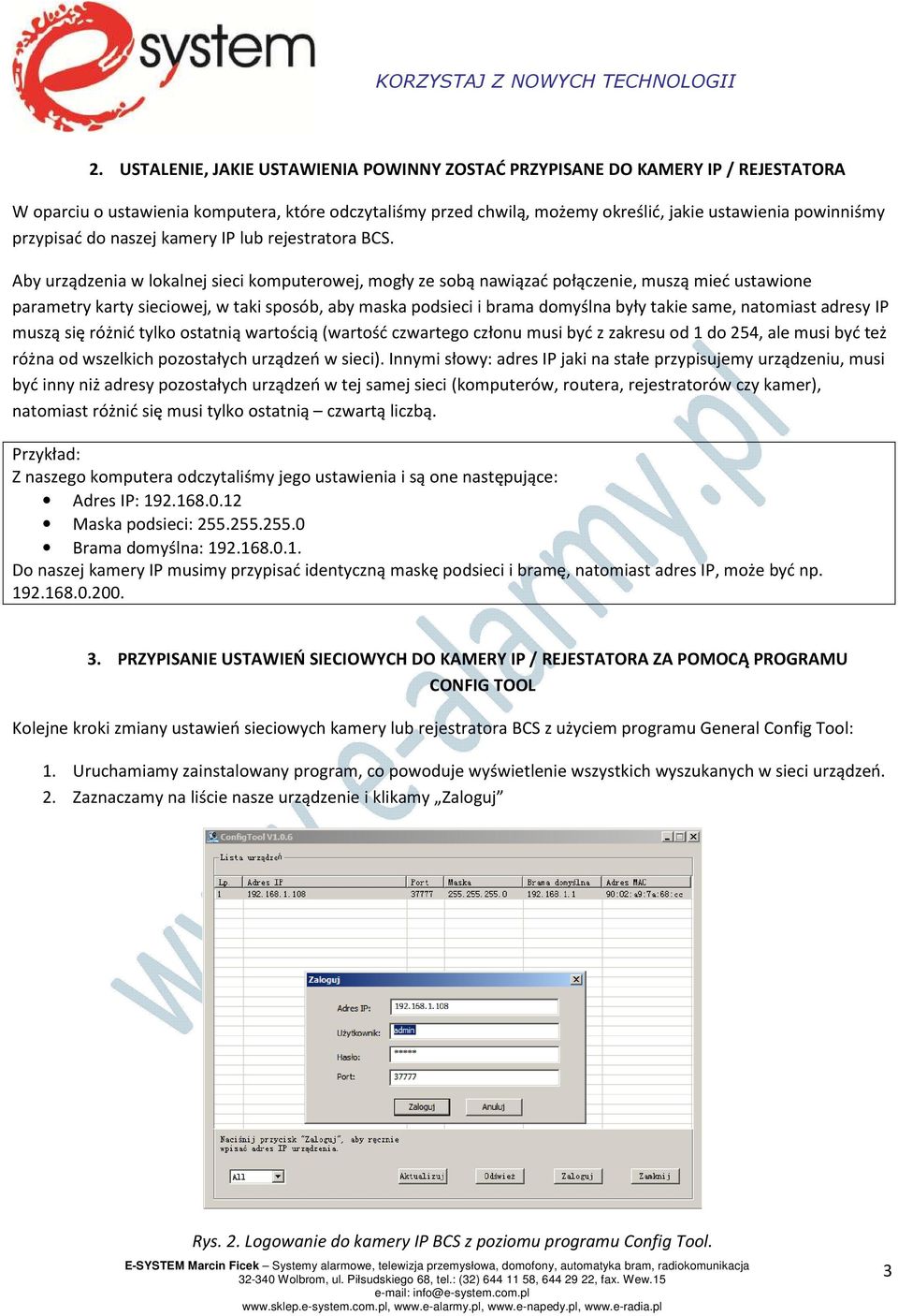 Aby urządzenia w lokalnej sieci komputerowej, mogły ze sobą nawiązać połączenie, muszą mieć ustawione parametry karty sieciowej, w taki sposób, aby maska podsieci i brama domyślna były takie same,