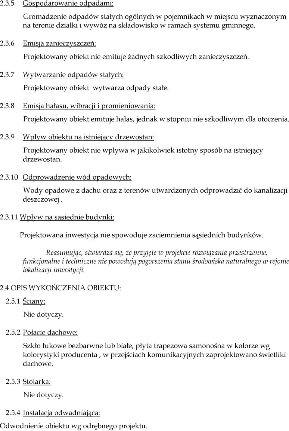 2.3.9 Wpływ obiektu na istniejący drzewostan: Projektowany obiekt nie wpływa w jakikolwiek istotny sposób na istniejący drzewostan. 2.3.10 Odprowadzenie wód opadowych: Wody opadowe z dachu oraz z terenów utwardzonych odprowadzić do kanalizacji deszczowej.