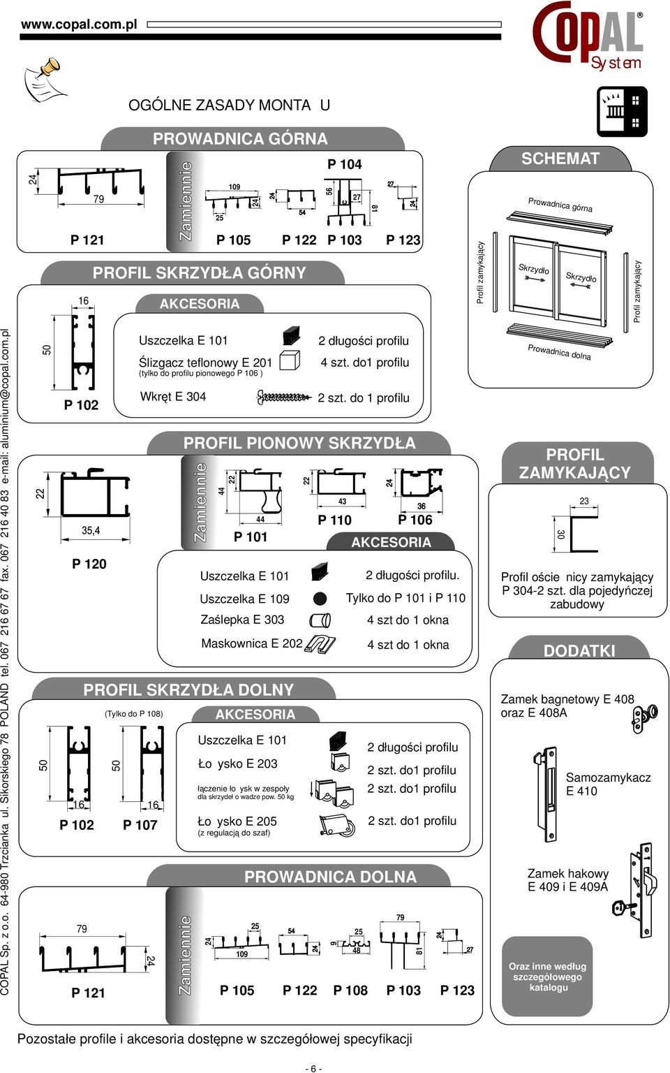 Skrzydło Profil zamykający 50 50 P 102 P 120 16 PROFIL SKRZYDŁA DOLNY (Tylko do P 108) P 102 P 107 79 P 121 50 Uszczelka E 101 Ślizgacz teflonowy E 201 (tylko do profilu pionowego P 106 ) Wkręt E 304