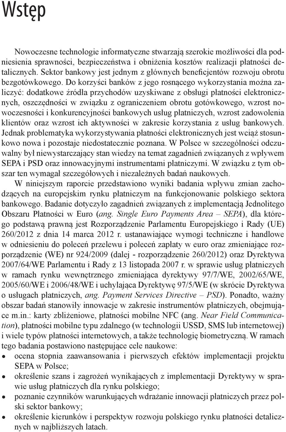Do korzyści banków z jego rosnącego wykorzystania można zaliczyć: dodatkowe źródła przychodów uzyskiwane z obsługi płatności elektronicznych, oszczędności w związku z ograniczeniem obrotu