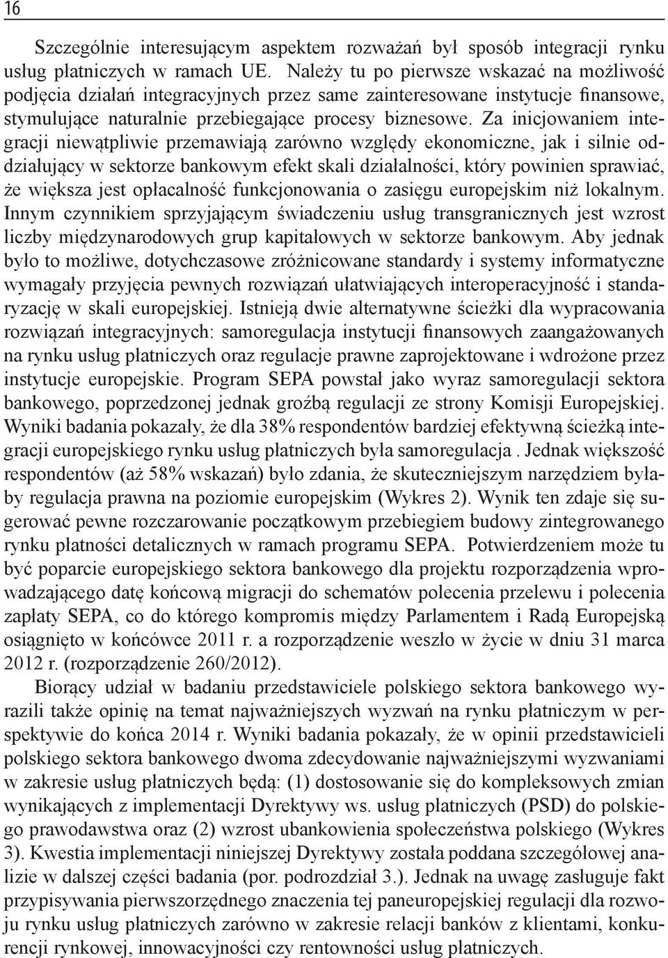 Za inicjowaniem integracji niewątpliwie przemawiają zarówno względy ekonomiczne, jak i silnie oddziałujący w sektorze bankowym efekt skali działalności, który powinien sprawiać, że większa jest