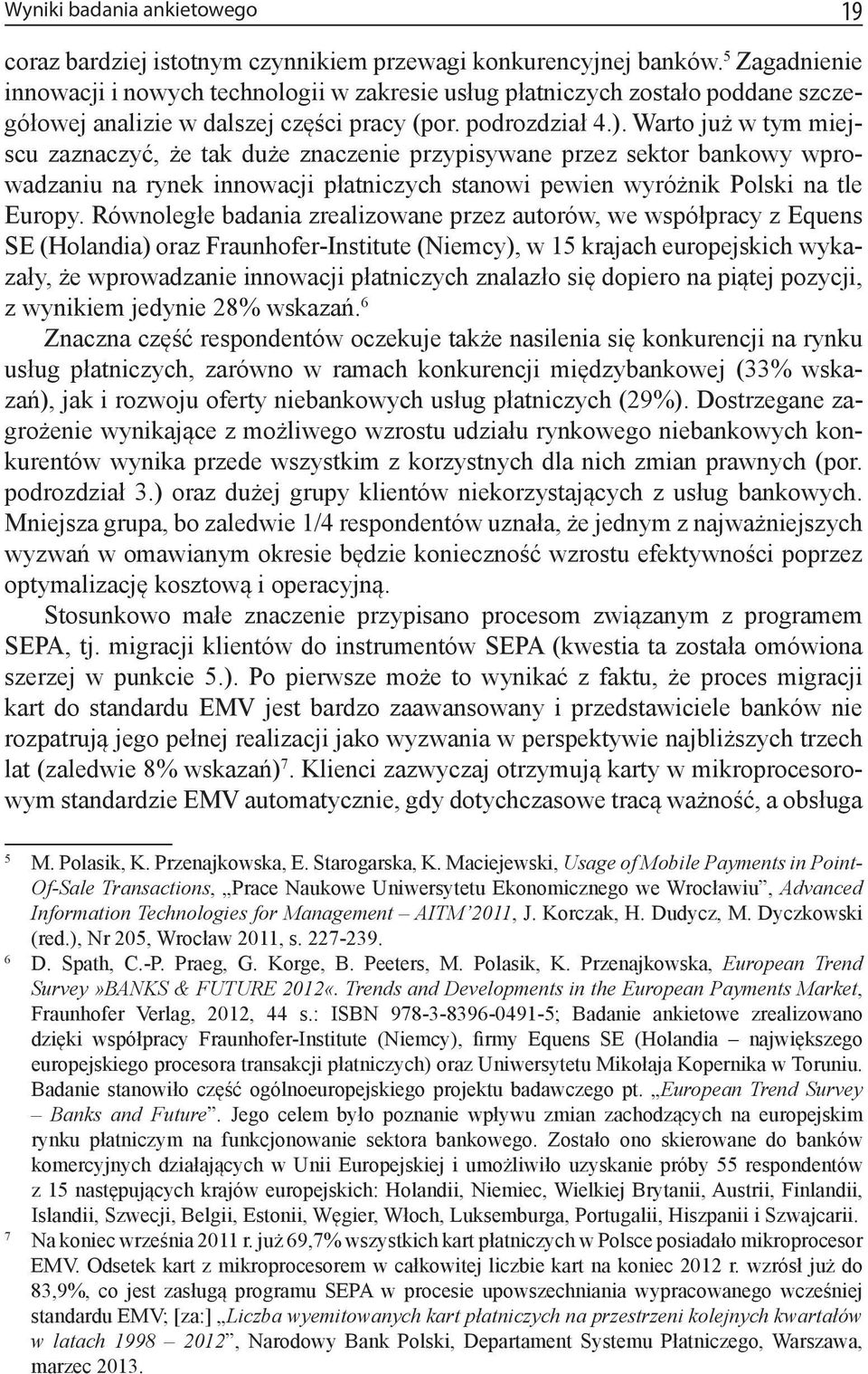 Warto już w tym miejscu zaznaczyć, że tak duże znaczenie przypisywane przez sektor bankowy wprowadzaniu na rynek innowacji płatniczych stanowi pewien wyróżnik Polski na tle Europy.