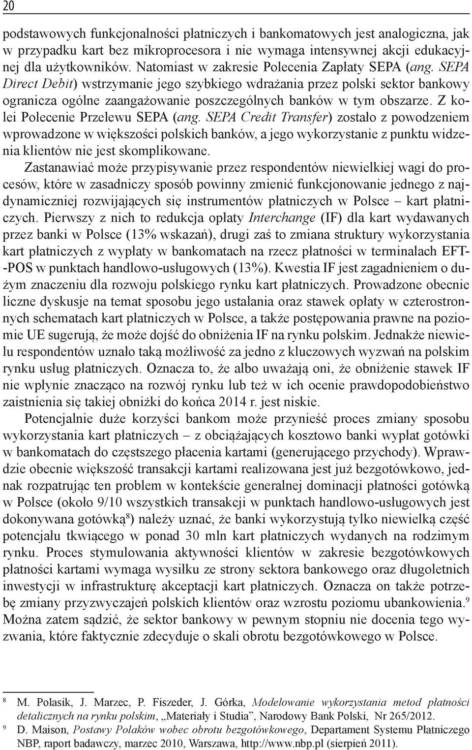 SEPA Direct Debit) wstrzymanie jego szybkiego wdrażania przez polski sektor bankowy ogranicza ogólne zaangażowanie poszczególnych banków w tym obszarze. Z kolei Polecenie Przelewu SEPA (ang.