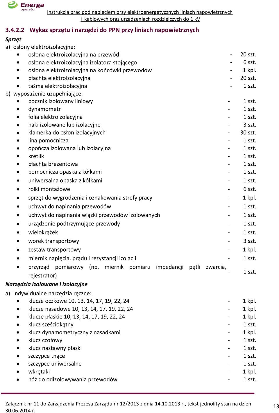 dynamometr - 1 szt. folia elektroizolacyjna - 1 szt. haki izolowane lub izolacyjne - 3 szt. klamerka do osłon izolacyjnych - 30 szt. lina pomocnicza - 1 szt. opończa izolowana lub izolacyjna - 1 szt.