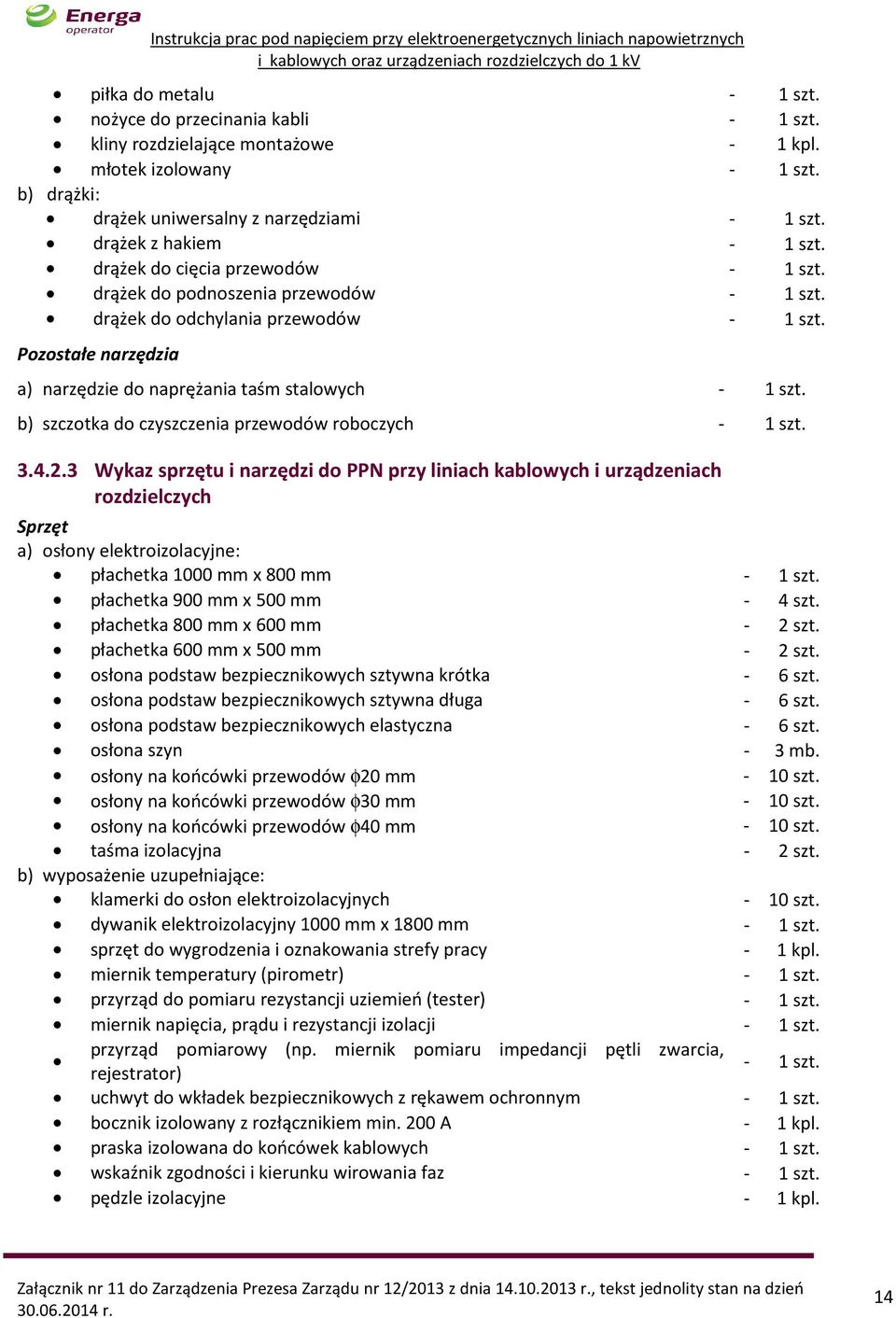 Pozostałe narzędzia a) narzędzie do naprężania taśm stalowych - 1 szt. b) szczotka do czyszczenia przewodów roboczych - 1 szt.