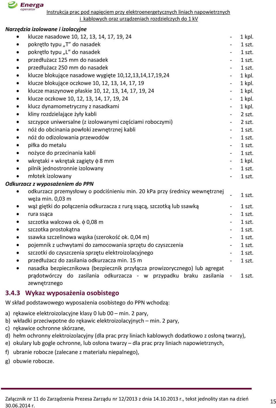 klucze maszynowe płaskie 10, 12, 13, 14, 17, 19, 24-1 kpl. klucze oczkowe 10, 12, 13, 14, 17, 19, 24-1 kpl. klucz dynamometryczny z nasadkami - 1 kpl. kliny rozdzielające żyły kabli - 2 szt.