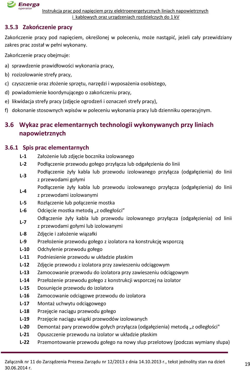 Zakończenie pracy obejmuje: a) sprawdzenie prawidłowości wykonania pracy, b) rozizolowanie strefy pracy, c) czyszczenie oraz złożenie sprzętu, narzędzi i wyposażenia osobistego, d) powiadomienie