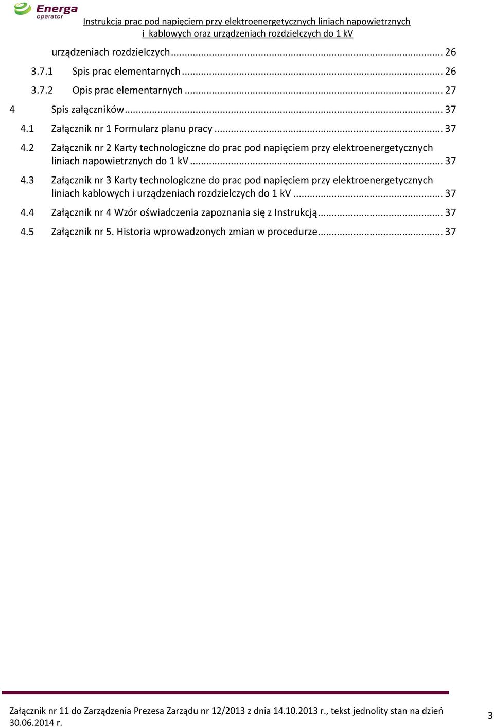 .. 37 3 Załącznik nr 3 Karty technologiczne do prac pod napięciem przy elektroenergetycznych liniach kablowych i urządzeniach rozdzielczych do 1 kv.
