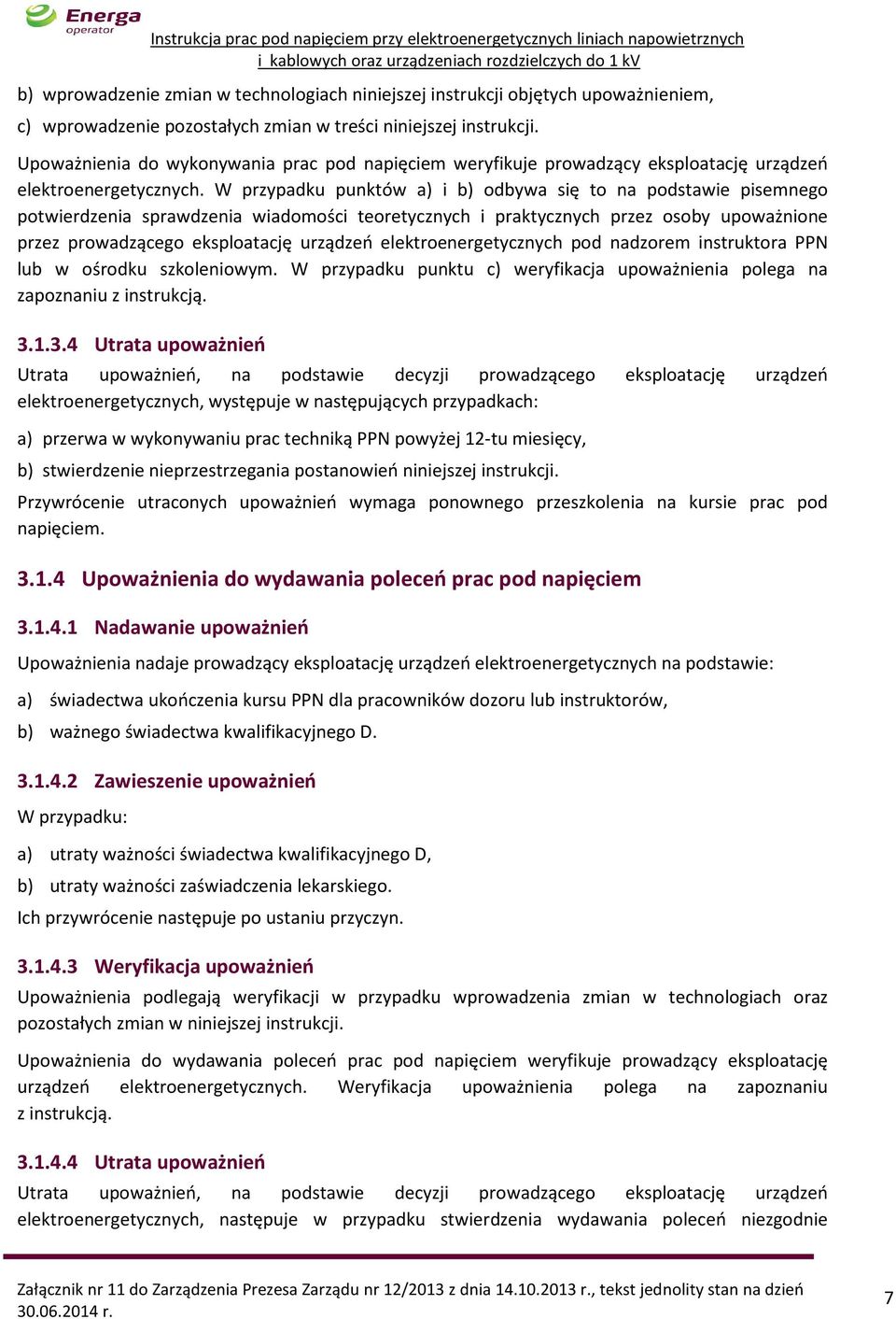 W przypadku punktów a) i b) odbywa się to na podstawie pisemnego potwierdzenia sprawdzenia wiadomości teoretycznych i praktycznych przez osoby upoważnione przez prowadzącego eksploatację urządzeń