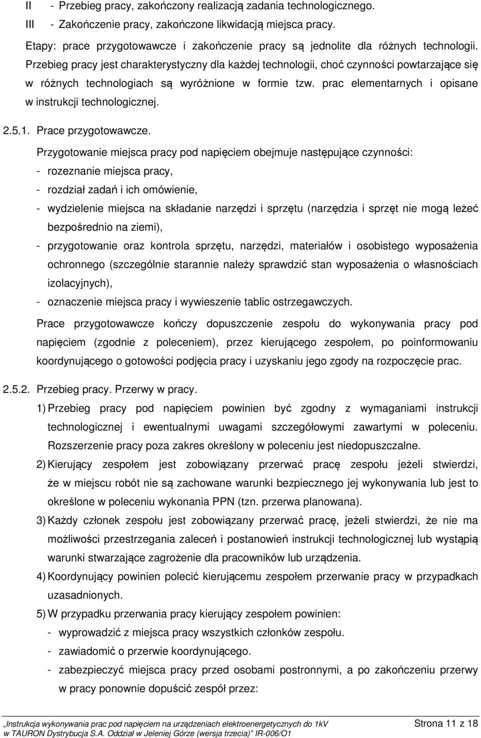 Przebieg pracy jest charakterystyczny dla każdej technologii, choć czynności powtarzające się w różnych technologiach są wyróżnione w formie tzw.