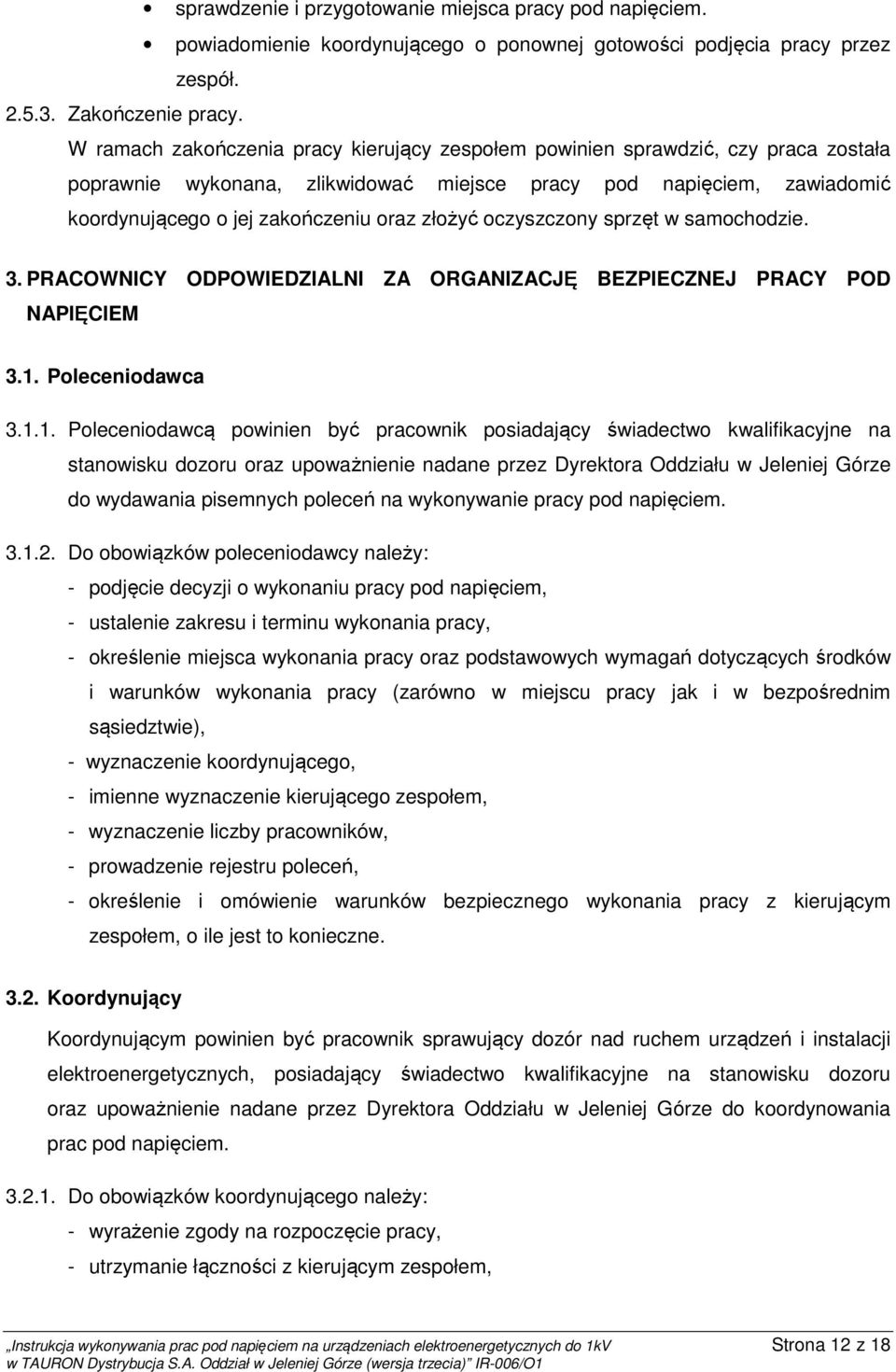 złożyć oczyszczony sprzęt w samochodzie. 3. PRCOWNICY ODPOWIEDZILNI Z ORGNIZCJĘ BEZPIECZNEJ PRCY POD NPIĘCIEM 3.. Poleceniodawca 3.