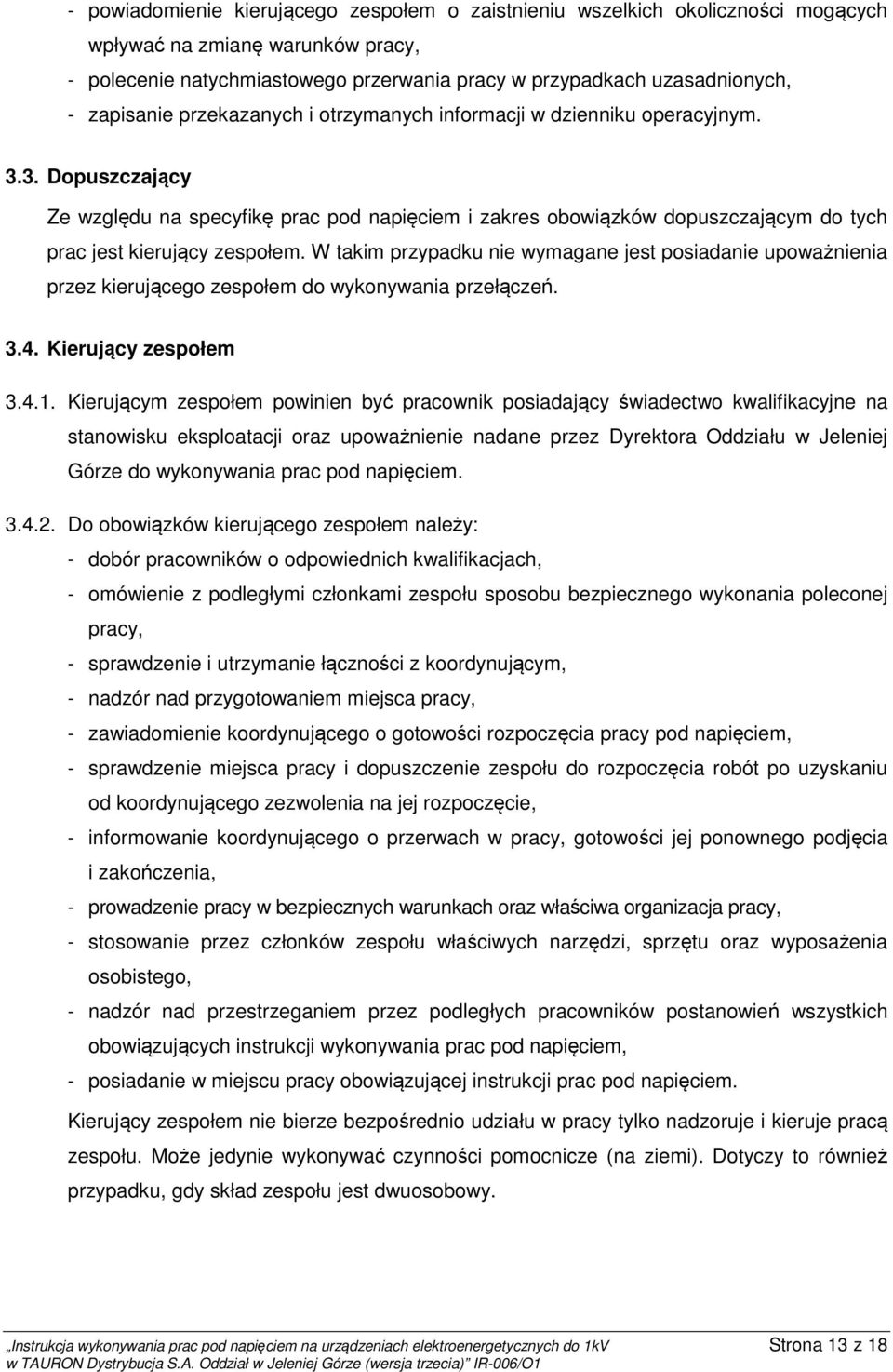 3. Dopuszczający Ze względu na specyfikę prac pod napięciem i zakres obowiązków dopuszczającym do tych prac jest kierujący zespołem.